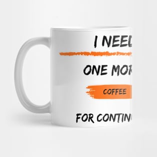 i need one more coffee for continue t-shirt Mug